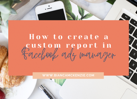 How to create a custom report in Facebook ads manager - Bianca McKenzie
